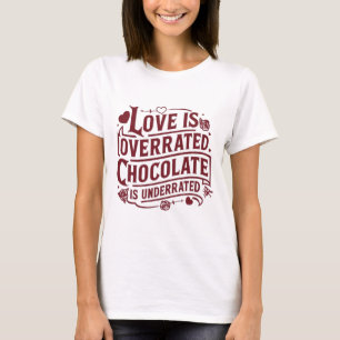 LOVE IS OVERRATED. CHOCOLATE IS UNDERRATED T-Shirt