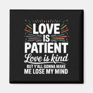 Love Is Patient Love Is Kind But Y'all Gonna M Magnet