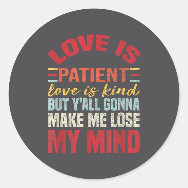 Love Is Patient Love Is Kind But Y'all Gonna Make  Classic Round Sticker (Front)