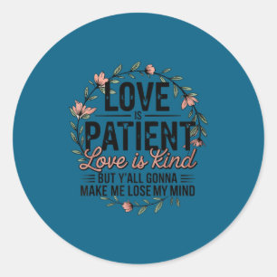 Love Is Patient Love Is Kind But Y'all Gonna Make  Classic Round Sticker