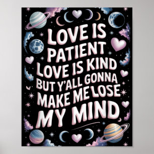 Love Is Patient Love Is Kind But Yall Gonna Make M Poster