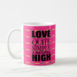 Love is quite simply a natural high coffee mug