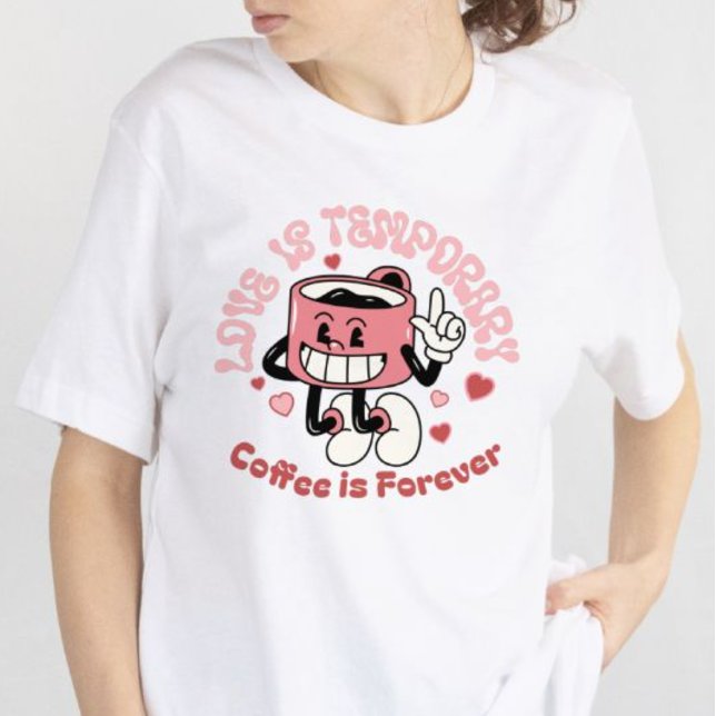 Love is Temporary, Coffee is Forever Women's Tee (Coffee Lovers)