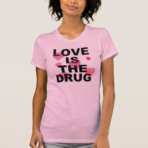 Love is the drug T-Shirt