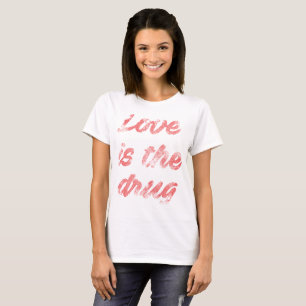 Love is the drug T-Shirt