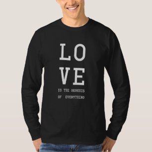 Love is the genesis of everything / white letters T-Shirt