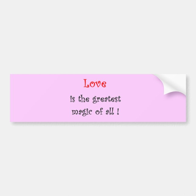 Love is the greatest Magic of all !-bumper sticker (Front)