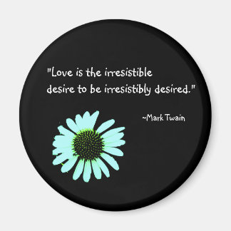"Love is the irresistible desire..." Magnet