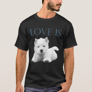 Love Is West Highland White Terrier Westie T-Shirt