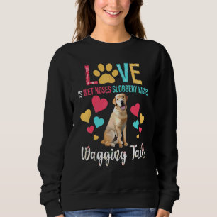 Love Is Wet Noses Kisses Wagging Tails Labrador Re Sweatshirt