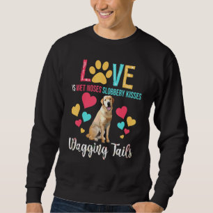 Love Is Wet Noses Kisses Wagging Tails Labrador Re Sweatshirt