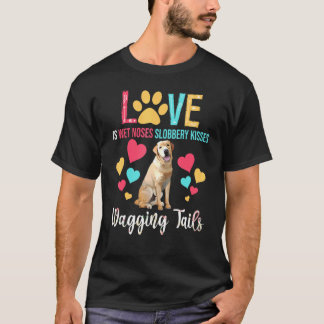Love Is Wet Noses Kisses Wagging Tails Labrador Re T-Shirt