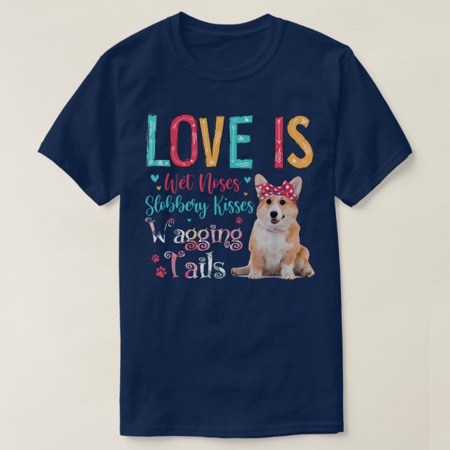 Love Is Wet Noses Slobbery Kisses Wagging Tails Co T-Shirt (Design Front)