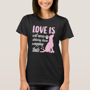 Love Is Wet Noses Slobbery Kisses Wagging Tails Do T-Shirt