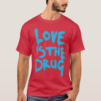 Love Ishe Drug Just Say Yes friend T-Shirt