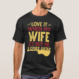 Love It When My Wife Let Me Buy an Other Guitar 1 T-Shirt