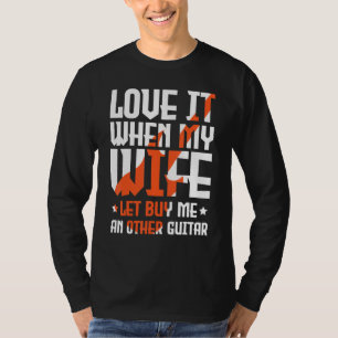 Love It When My Wife Let Me Buy An Other Guitar 3 T-Shirt