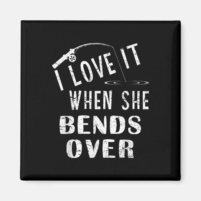 Love It When She Bends Over Fishing Saying Funny F Magnet (Front)