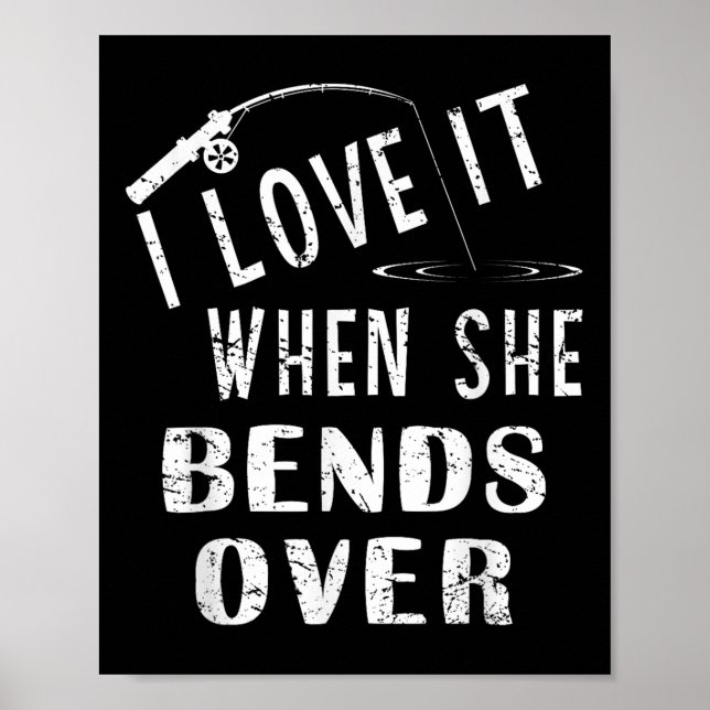 Love It When She Bends Over Fishing Saying Funny F Poster (Front)
