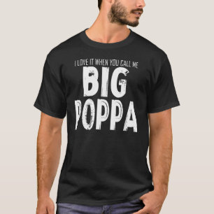 Love It When You Call Me Big Poppa  Dad Father's D T-Shirt
