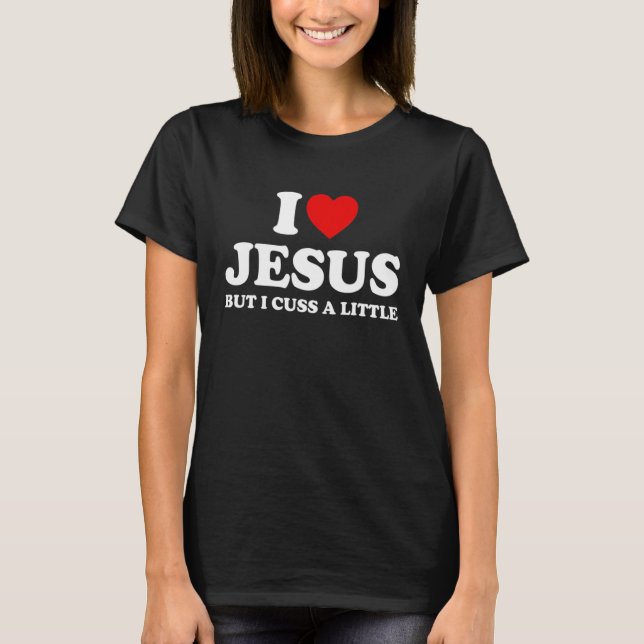 Love Jesus But I Cuss A Little  Christians Religio T-Shirt (Front)