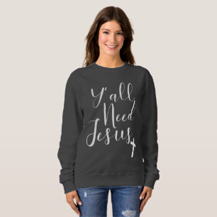 Love Jesus for a Christian Y'All Need Jesus Sweatshirt