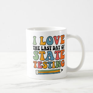 Love Last Day Of State Testing Funny Teacher Coffee Mug