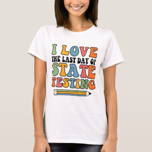 Love Last Day Of State Testing Funny Teacher T-Shirt