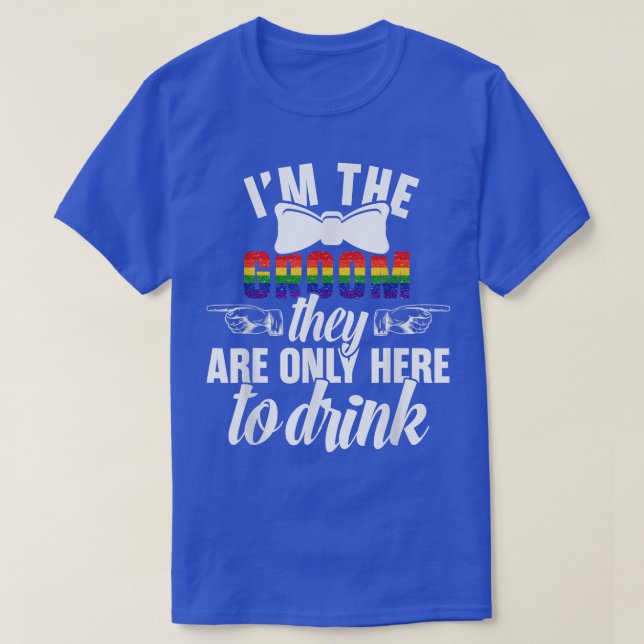 Love LGBT IM The Groom They Are Only Here To Drink T-Shirt (Design Front)