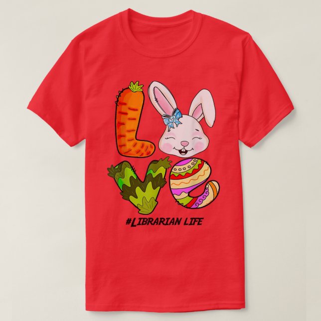 LOVE Librarian Life Bunny Easter Cute Happy Rabbit T-Shirt (Design Front)