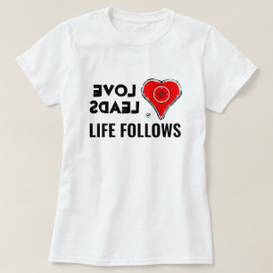 Love & life: Love leads, Life follows T-Shirt