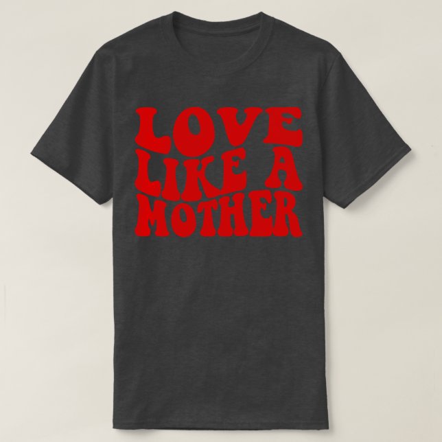 Love Like A Mother T-Shirt (Design Front)