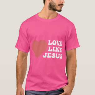 Love Like Jesus - Christian Love Like Jesus s T-Shirt