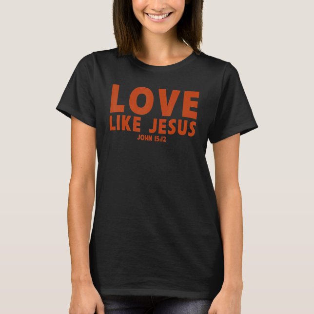 love like Jesus  Christian proverd matching prayer T-Shirt (Front)