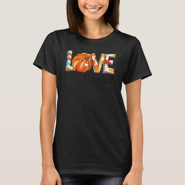 Love Like Jesus Fall For Jesus Pumpkin Thanksgivin T-Shirt (Front)