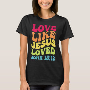 Love Like Jesus Loved John 1512 Groovy Christian S T-Shirt