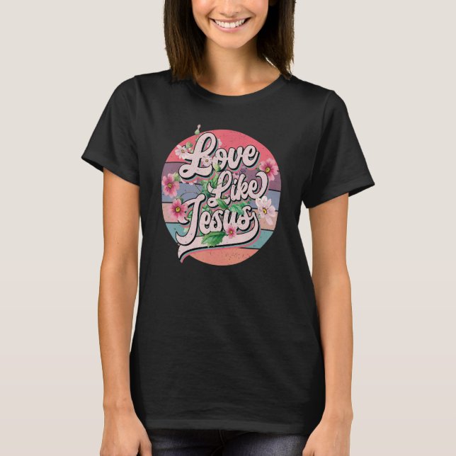 Love Like Jesus Religious God Christian Words On B T-Shirt (Front)