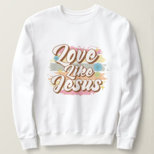 Love like Jesus  Sweatshirt