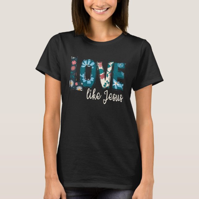 Love Like Thy Jesus Faith Christian Christ Cross F T-Shirt (Front)