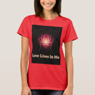 LOVE LIVES IN ME, RIGHT NOW T-Shirt