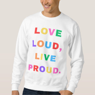 Love Loud, Live Proud. Sweatshirt.  Sweatshirt