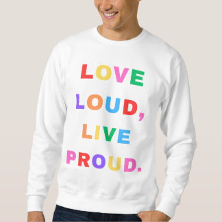 Love Loud, Live Proud. Sweatshirt. Sweatshirt