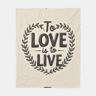 Love Loudly, Live Fully – To Love Is to Live Fleece Blanket
