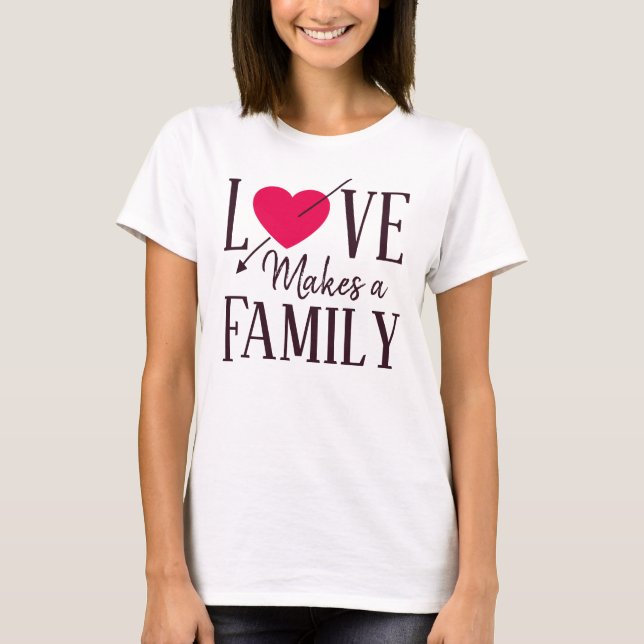 Love Makes a Family, Adoption Gifts T-Shirt (Front)