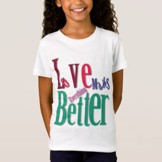 Love Makes Everything Better Teen Girl T-Shirt