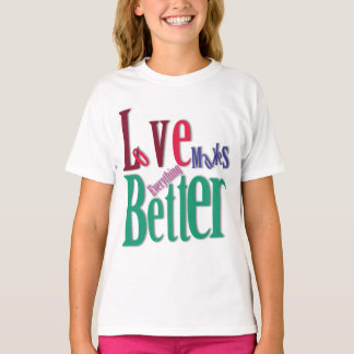 Love Makes Everything Better Teen Girl T-Shirt