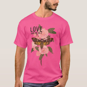 "Love Makes Me Do It: Butterflies, Flowers, and Be T-Shirt
