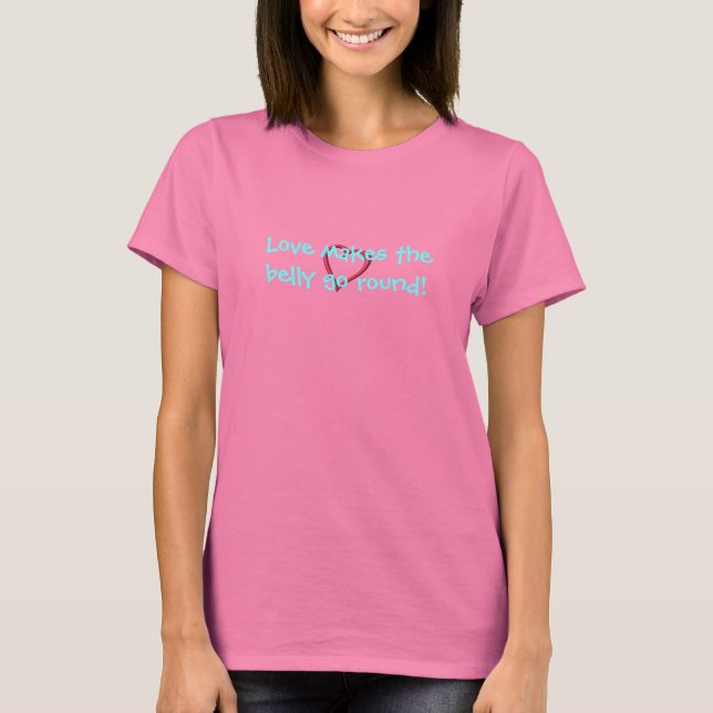 Love makes the belly go round! shirt: maternity T-Shirt (Front)