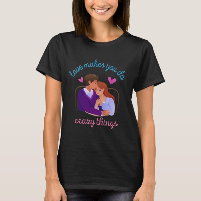 love makes you do crazy things couple gaols T-Shirt (Front)
