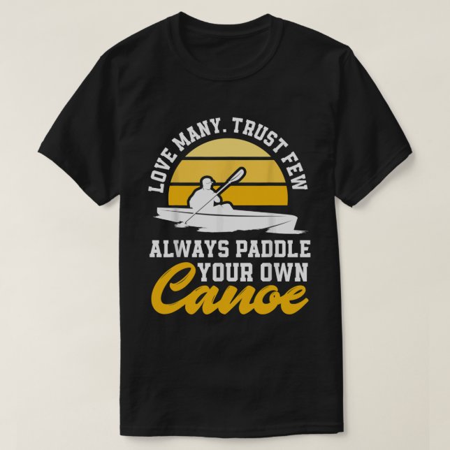 Love Many Trust Few Always Paddle Your Own Canoe F T-Shirt (Design Front)